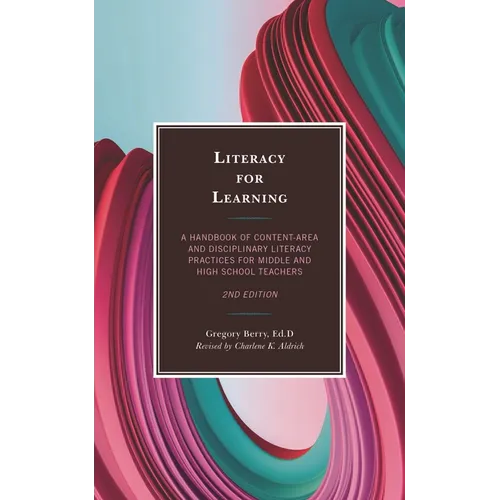 Literacy for Learning: A Handbook of Content-Area and Disciplinary Literacy Practices for Middle and High School Teachers
