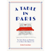 A Table in Paris: The Cafés, Bistros, and Brasseries of the World's Most Romantic City