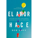 El amor hace: Descubre una vida secretamente incre��ble en un mundo ordinario = Love Makes = Love Makes