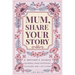Mum, Share Your Story: A Mother's Guided Journal and Keepsake to Share Her Life Story