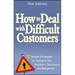How to Deal with Difficult Customers: 10 Simple Strategies for Selling to the Stubborn, Obnoxious, and Belligerent