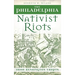 The Philadelphia Nativist Riots: Irish Kensington Erupts