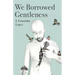 We Borrowed Gentleness