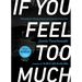 If You Feel Too Much, Expanded Edition: Thoughts on Things Found and Lost and Hoped for