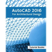 AutoCAD 2016 For Architectural Design: Floor Plans, Elevations, Printing, 3D Architectural Modeling, and Rendering