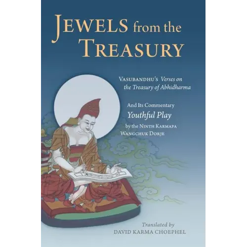 Jewels from the Treasury: Vasubandhu's Verses on the Treasury of Abhidharma and Its Commentary, Youthful Play by the Ninth Karmapa Wangchuk Dorj