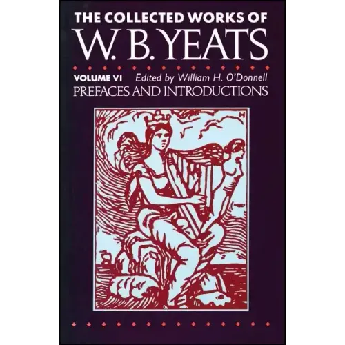 The Collected Works of W.B. Yeats Vol. VI: Prefaces an