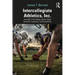 Intercollegiate Athletics, Inc.: How Big-Time College Sports Cheat Students, Taxpayers, and Academics