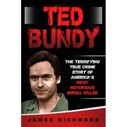 Ted Bundy: The Terrifying True Crime Story of America's Most Notorious Serial Killer