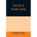 Select letters of Christopher Columbus: with other original documents, relating to his four voyages to the New World