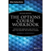 The Options Course Workbook: Step-By-Step Exercises and Tests to Help You Master the Options Course