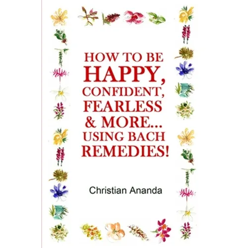 How to be Happy, Confident, Fearless & more... using the Bach Remedies!