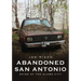 Abandoned San Antonio: Ruins of Alamo City