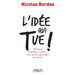L'idée qui tue !: Politique, business, culture... Les secrets des idées qui durent
