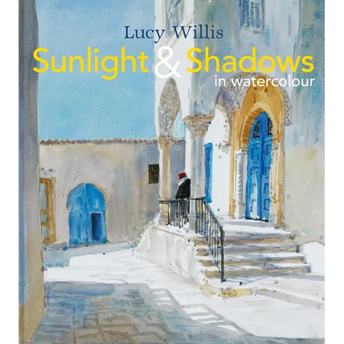 Sunlight and Shadows in Watercolour: Painting Light from Interiors to Landscapes