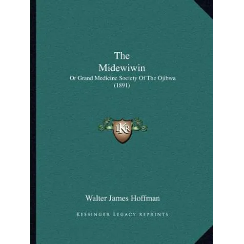 The Midewiwin: Or Grand Medicine Society Of The Ojibwa (1891)
