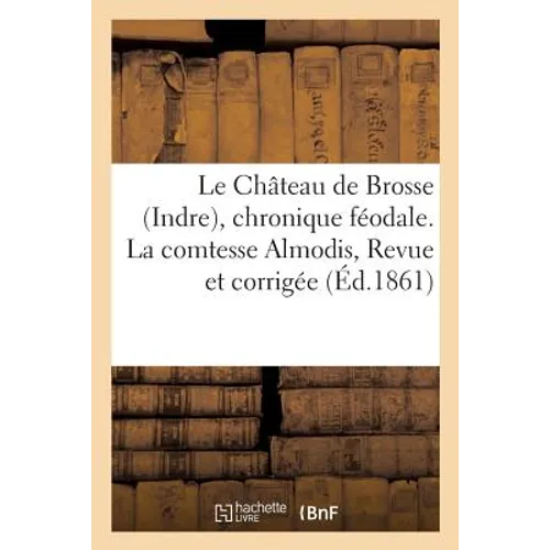 Le Château de Brosse Indre, Chronique Féodale. La Comtesse Almodis, Revue Et Corrigée