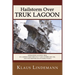 Hailstorm Over Truk Lagoon, Second Edition: Operations Against Truk by Carrier Task Force 58, 17 and 18 February 1944, and the Shipwrecks of World War