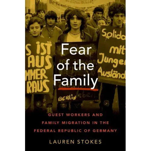 Fear of the Family: Guest Workers and Family Migration in the Federal Republic of Germany
