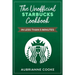 The Unofficial Starbucks Cookbook in Less Than 5 minutes: Your Go-To Starbucks Book For Preparing Your Favorite Drinks At Home and Saving Money