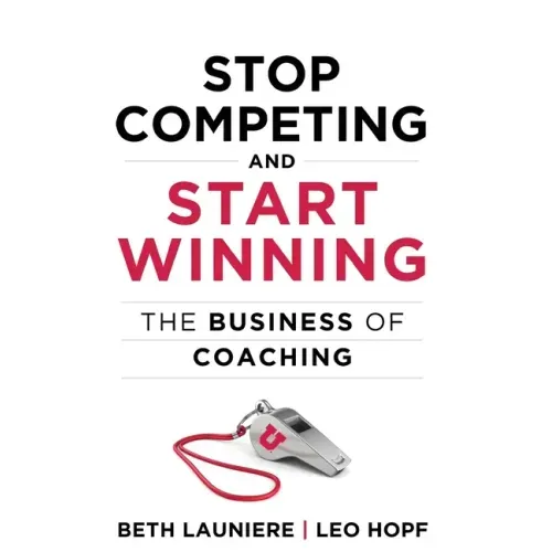Stop Competing and Start Winning: The Business of Coaching