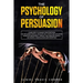The Psychology of Persuasion: Learn How to Manage your Emotions and Influence People, Develop Self-Discipline Exploiting Cognitive Behavioral Therap