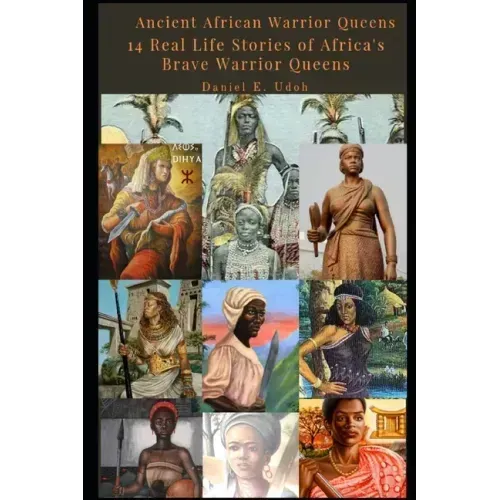 Ancient African Warrior Queens: 14 Real Life Stories of Africa's Brave Warrior Queens