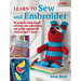 Learn to Sew and Embroider: 35 Projects Using Simple Stitches, Cute Embroidery, and Pretty Appliqué