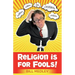 Religion Is For Fools! (Revised 2013)
