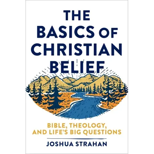 The Basics of Christian Belief: Bible, Theology, and Life's Big Questions