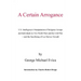 A Certain Arrogance: U.S. Intelligence's Manipulation of Religious Groups and Individuals in Two World Wars and the Cold War -And the Sacri