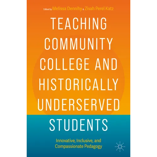 Teaching Community College and Historically Underserved Students: Innovative, Inclusive, and Compassionate Pedagogy