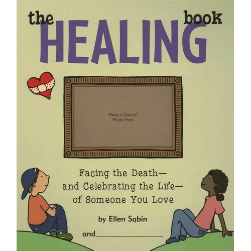 Healing Book: Facing the Death and Celebrating the Life of Someone You Love