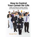 How to Control Your Career for Life: Helpful Techniques for Getting, Keeping, and Changing Employment Opportunities
