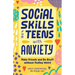 Social Skills for Teens with Anxiety: Make Friends and Do Stuff Without Feeling Weird