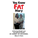 You Know FAT Mary: Achieving Weight Loss and Optimal Health. My Journey. My Discoveries.