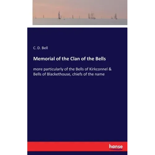 Memorial of the Clan of the Bells: more particularly of the Bells of Kirkconnel & Bells of Blackethouse, chiefs of the name