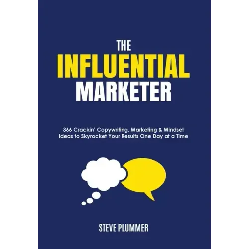 The Influential Marketer: 366 Crackin' Copywriting, Marketing & Mindset Ideas to Skyrocket Your Results, One Day at a Time