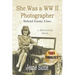She Was a WW II Photographer Behind Enemy Lines