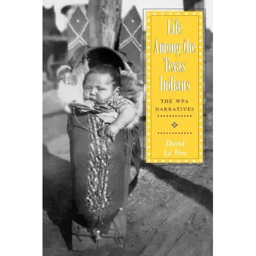 Life Among the Texas Indians: The Wpa Narratives