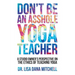 Don't Be an Asshole Yoga Teacher: A Studio Owner's Perspective on the Ethics of Teaching Yoga