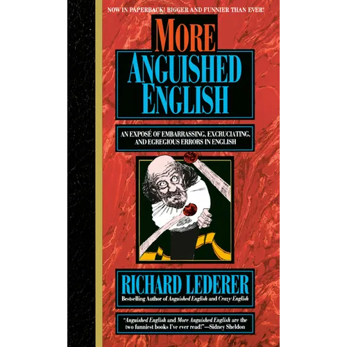 More Anguished English: An Expose of Embarrassing Excruciating, and Egregious Errors in English