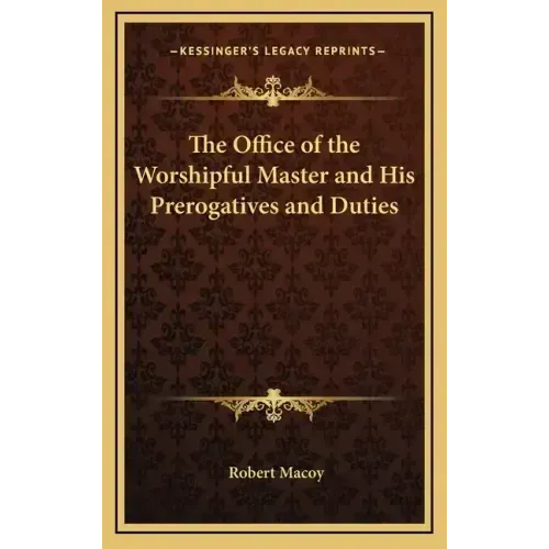 The Office of the Worshipful Master and His Prerogatives and Duties