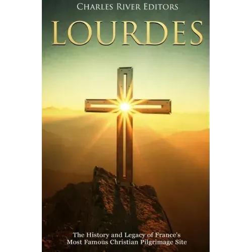 Lourdes: The History and Legacy of France's Most Famous Christian Pilgrimage Site