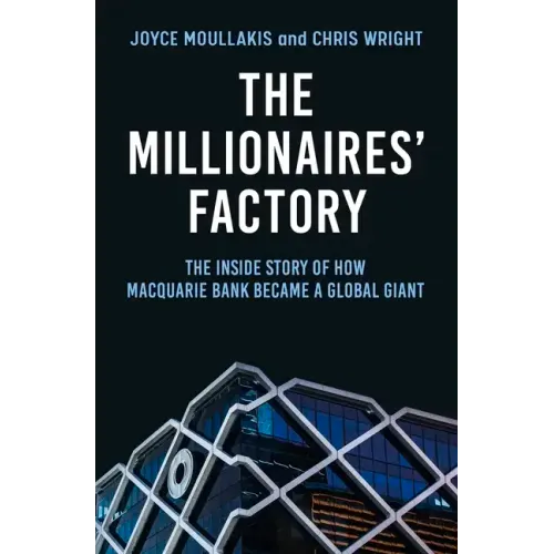 The Millionaires' Factory: The Inside Story of How Macquarie Bank Became a Global Giant