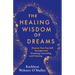 The Healing Wisdom of Dreams: Discover Your True Self Through Lucid Dreaming, Journaling, and Visioning