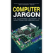Computer Jargon: The Illustrated Glossary of Basic Computer Terminology