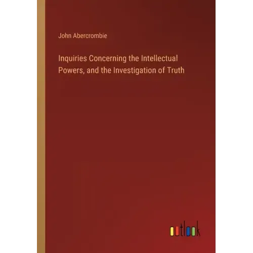 Inquiries Concerning the Intellectual Powers, and the Investigation of Truth