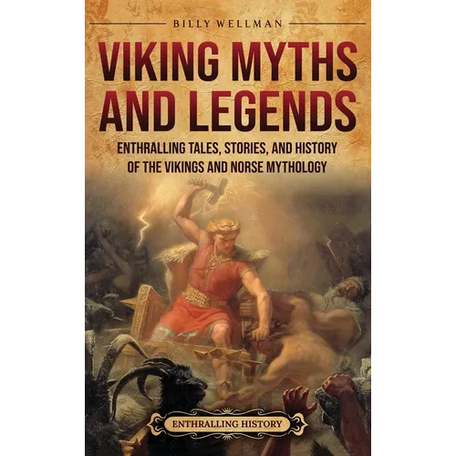 Viking Myths and Legends: Enthralling Tales, Stories, and History of the Vikings and Norse Mythology