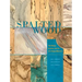 Spalted Wood: The History, Science, and Art of a Unique Material